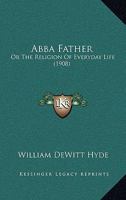 Abba Father: Or The Religion Of Everyday Life 1437472370 Book Cover