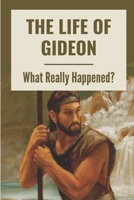 The Life Of Gideon: What Really Happened?: The Bible Contains The Mind Of God B098RWWLYJ Book Cover