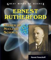 Ernest Rutherford: Father Of Nuclear Science (Great Minds of Science) 0766024415 Book Cover