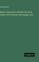 Briefe, Depeschen und Berichte über Luther vom Wormser Reichstage 1521 (German Edition) 3563195765 Book Cover