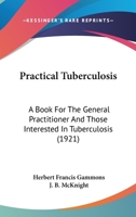 Practical Tuberculosis: A Book For The General Practitioner And Those Interested In Tuberculosis 1437062644 Book Cover