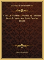 List of mammals obtained by Thaddeus Surber, collector for the Museum, chiefly in Oklahoma and Indian Territories 102273766X Book Cover
