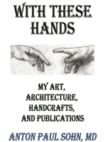 With These Hands: My Art, Architecture, Handcrafts, and Publications 1648832806 Book Cover