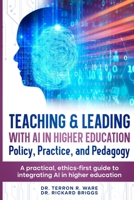 Teaching & Leading with Artificial Intelligence in Higher Education: Policy, Practice, and Pedagogy: A pratical, ethics-first guide to integrating AI in higher education B0GDKYWSJM Book Cover