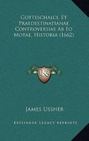Gotteschalci, Et Praedestinatianae Controversiae Ab Eo Motae, Historia (1662) 1104756757 Book Cover