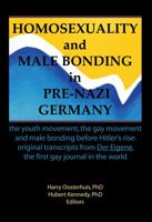 Homosexuality and Male Bonding in Pre-Nazi Germany: The Youth Movement, the gay movement, and male bonding before Hitler's rise : Original transcripts from 'Der Eigene' 1560230088 Book Cover