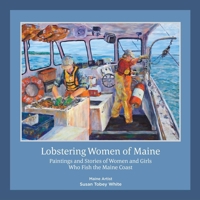 Lobstering Women of Maine: Paintings and Stories of Women and Girls Who Fish the Maine Coast B0BY4S2JN7 Book Cover