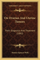 On Ovarian and Uterine Tumours, Their Diagnosis and Treatment 1023825074 Book Cover