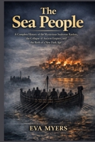 The Sea People: A Complete History of the Mysterious Seaborne Raiders, the Collapse of Ancient Empires, and the Birth of a New Dark Age B0GYJV5HJ4 Book Cover