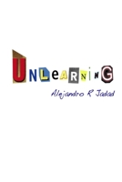 Unlearning: Incomplete Musings On The Game Of Life And The Illusions That Keep Us Playing 0557015081 Book Cover