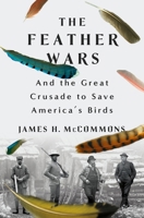 The Feather Wars: And the Great Crusade to Save America's Birds