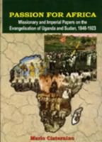 Passion for Africa: Missionary and Imperial Papers on the Evangelisation of Uganda and Sudan, 1848-1923 9970024205 Book Cover