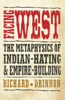 Facing West: The Metaphysics of Indian-Hating and Empire-Building 0805209786 Book Cover