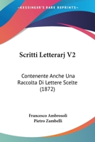 Scritti Letterarj V2: Contenente Anche Una Raccolta Di Lettere Scelte (1872) 1167705009 Book Cover