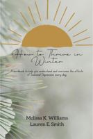 How to Thrive in Winter: A workbook to help you understand and overcome the effects of Seasonal Depression every day B0DG992C61 Book Cover