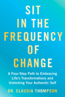 Sit in the Frequency of Change: A Four-Step Path to Embracing Life's Transformations and Unlocking Your Authentic Self 1401998461 Book Cover