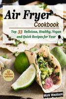 Air Fryer Cookbook: Top 33 Delicious, Healthy, Vegan and Quick Recipes for Your Family 1981124799 Book Cover