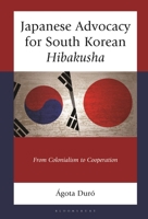 Japanese Advocacy for South Korean Hibakusha: From Colonialism to Cooperation 1666964077 Book Cover