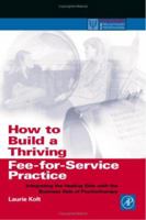 How to Build a Thriving Fee-For-Service Practice: Integrating the Healing Side with the Business Side of Psychotherapy (Practical Resources for the Mental Health Professional)
