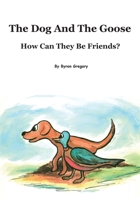 The Dog And The Goose How Can They Be Friends? 108804347X Book Cover