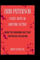 ERIN PATTERSON, Guilty Host or Grieving Victim?: Inside the Shocking Case That Captivated the Nation B0FJ86XMPK Book Cover