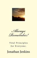 Always Remember!: Vital Principles for Everyone. 1539828824 Book Cover