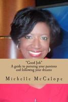 Good Job: A Guide to Pursuing Your Passions and Following Your Dreams 1499637276 Book Cover