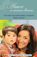 Amor a manos llenas: Tres leyes que todo  padre y maestro debe conocer (Spanish Edition) B084DG1HXH Book Cover