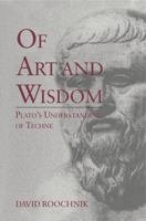 Of Art and Wisdom: Plato's Understanding of Techne 0271032731 Book Cover