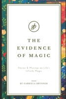 The Evidence of Magic: Stories & Musings on Life's Infinite Magic 1732389020 Book Cover