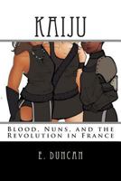 Kaiju: Blood, Nuns, and the Revolution in France 1499753683 Book Cover