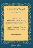 History of Transportation in the United States before 1860: Prepared under the Direction of Balthasar Henry Meyer. 0265443946 Book Cover