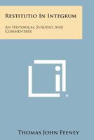 Restitutio in Integrum: An Historical Synopsis and Commentary 1258590069 Book Cover