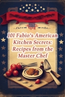 101 Fabio's American Kitchen Secrets: Recipes from the Master Chef B0CL578M1K Book Cover