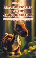 Bedtime Stories for Kids about Dinosaurs: Roaring adventures and prehistoric dreams for your little ones B0BZBN4211 Book Cover