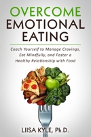 Overcome Emotional Eating: Coach Yourself to Manage Cravings, Eat Mindfully, and Foster a Healthy Relationship with Food B0BRM1FJ1H Book Cover