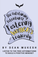 THE OUTSTANDING POTENTIAL OF FOSTERING WOMEN LEADERSHIP B09CCH7K19 Book Cover