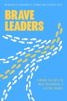 Brave Leaders: Finding the Guts to Make Meaningful & Lasting Change 1642251348 Book Cover