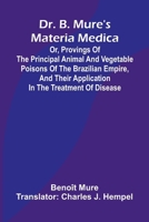 Dr. B. Mure's materia medica: or, provings of the principal animal and vegetable poisons of the Brazilian Empire, and their application in the treatment of disease 9369054901 Book Cover
