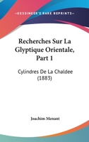 Recherches Sur La Glyptique Orientale, Part 1: Cylindres De La Chaldee (1883) 1143981154 Book Cover