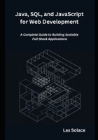 Java, SQL, and JavaScript for Web Development: A Complete Guide to Building Scalable Full-Stack Applications B0GYL4V7D3 Book Cover