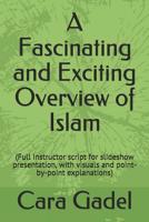 A Fascinating and Exciting Overview of Islam: (full Instructor Script for Slideshow Presentation, with Visuals and Point-By-Point Explanations) 1093762381 Book Cover