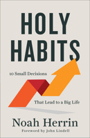 Holy Habits: 10 Small Decisions That Lead to a Big Life 0800763408 Book Cover