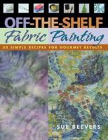 Off-The-Shelf Fabric Painting: 30 Simple Recipes for Gourmet Results 1571202269 Book Cover