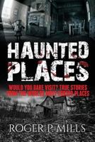 Haunted Places: Would You Dare Visit? True Stories From The Worlds Most Cursed Places (Creepy Stories Book 3) 1547209739 Book Cover