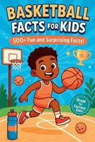Basketball Facts For Kids: 500+ Amazing Hoops Trivia and Fun Facts Young Fans Will Love to Read and Remember B0FGX4NFNR Book Cover