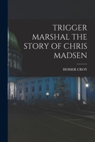 Trigger Marshal the Story of Chris Madsen 1015548407 Book Cover