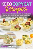 Keto Copycat Recipes: The complete ketogenic cookbook with Healthy, Delicious and Easy to Follow Recipes from Famous Restaurants to Eat Well Everyday and Lose Weight Fast B08XGSTS18 Book Cover