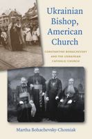 Ukrainian Bishop, American Church: Constantine Bohachevsky and the Ukrainian Catholic Church 0813231590 Book Cover