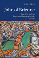 John of Brienne: King of Jerusalem, Emperor of Constantinople, c. 1175-1237 1316620298 Book Cover